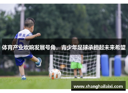 体育产业吹响发展号角，青少年足球承担起未来希望