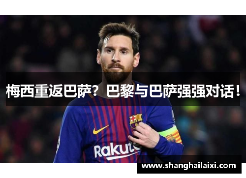 梅西重返巴萨？巴黎与巴萨强强对话！