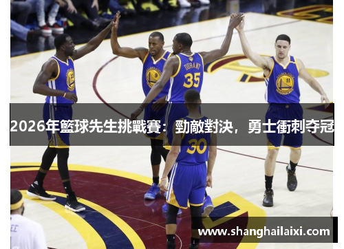 2026年籃球先生挑戰賽：勁敵對決，勇士衝刺夺冠